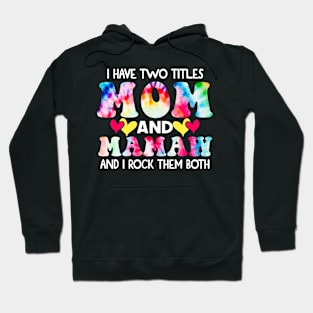 I Have Two Titles Mom And mamaw and I Rock Them Both Tie Dye Mothers day gift Hoodie